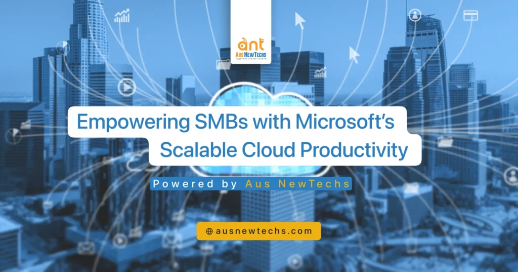 Empowering SMBs with Microsofts Scalable Cloud Productivity – Powered by Aus NewTechs