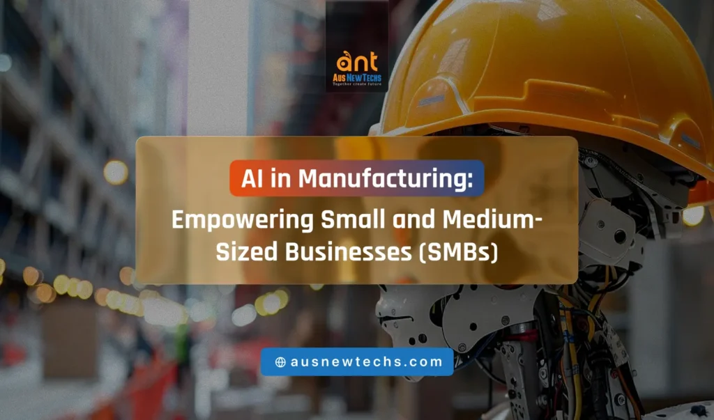AI in Manufacturing Empowering Small and Medium Sized Businesses SMBs