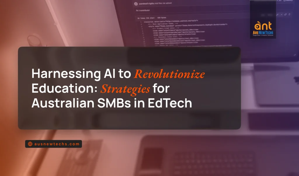 Harnessing AI to Revolutionize Education Strategies for Australian SMBs in EdTech