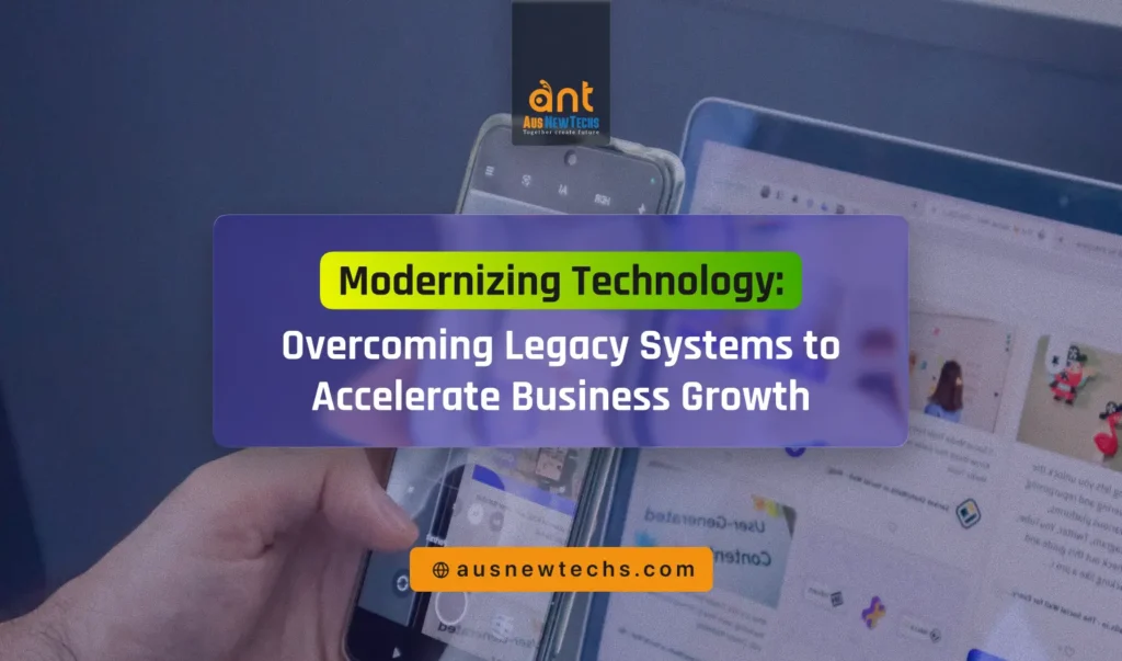 Modernizing Technology Overcoming Legacy Systems to Accelerate Business Growth