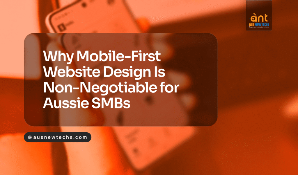27. Why Mobile First Website Design Is Non Negotiable for Aussie SMBs